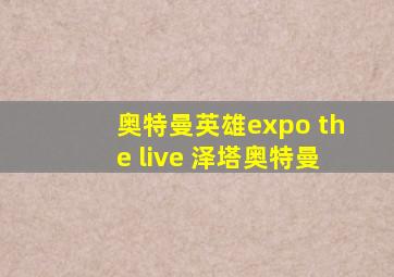 奥特曼英雄expo the live 泽塔奥特曼